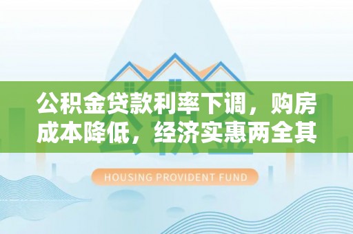 九原公积金贷款利率下调，购房成本降低，经济实惠两全其美