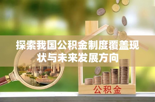 九原探索我国公积金制度覆盖现状与未来发展方向