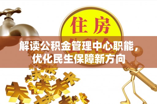 九原解读公积金管理中心职能，优化民生保障新方向
