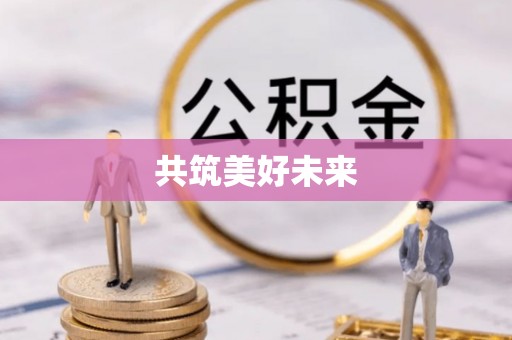 九原共筑美好未来