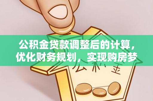 九原公积金贷款调整后的计算，优化财务规划，实现购房梦想