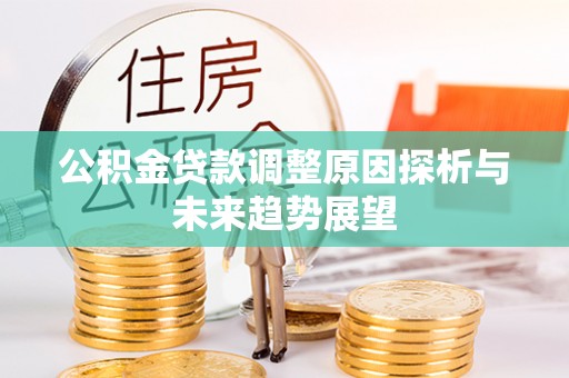 九原公积金贷款调整原因探析与未来趋势展望