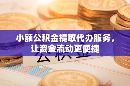 九原小额公积金提取代办服务，让资金流动更便捷