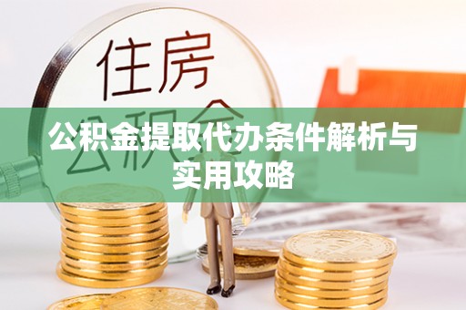 九原公积金提取代办条件解析与实用攻略