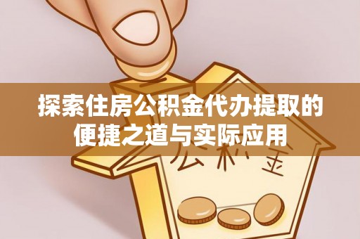 九原探索住房公积金代办提取的便捷之道与实际应用