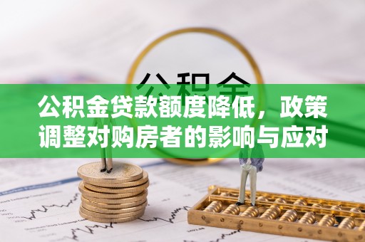 九原公积金贷款额度降低，政策调整对购房者的影响与应对策略