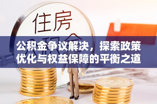 九原公积金争议解决，探索政策优化与权益保障的平衡之道