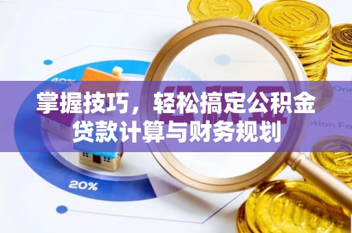 九原掌握技巧，轻松搞定公积金贷款计算与财务规划