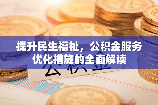 九原提升民生福祉，公积金服务优化措施的全面解读