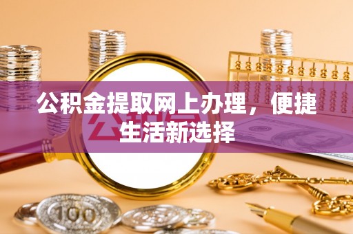 九原公积金提取网上办理，便捷生活新选择