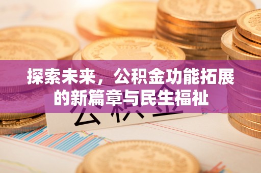 九原探索未来，公积金功能拓展的新篇章与民生福祉