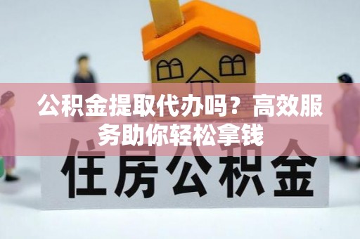 九原公积金提取代办吗？高效服务助你轻松拿钱