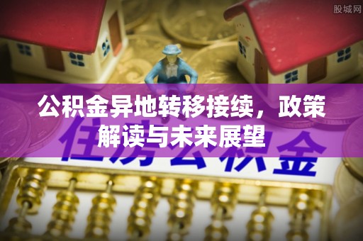 九原公积金异地转移接续，政策解读与未来展望