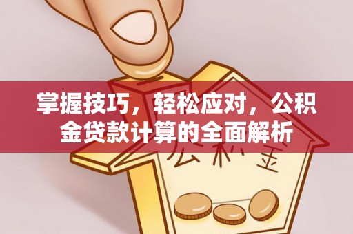 九原掌握技巧，轻松应对，公积金贷款计算的全面解析
