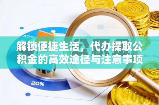 九原解锁便捷生活，代办提取公积金的高效途径与注意事项