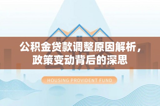 九原公积金贷款调整原因解析，政策变动背后的深思