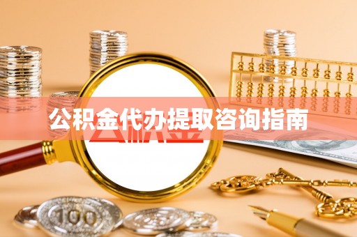 九原公积金代办提取咨询指南