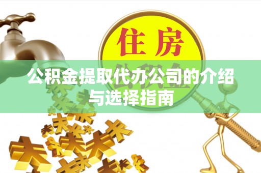 九原公积金提取代办公司的介绍与选择指南
