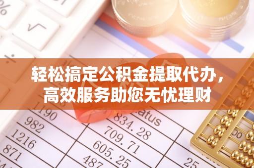 九原轻松搞定公积金提取代办，高效服务助您无忧理财