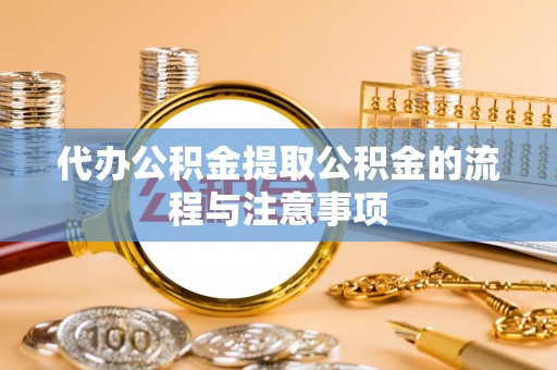 九原代办公积金提取公积金的流程与注意事项