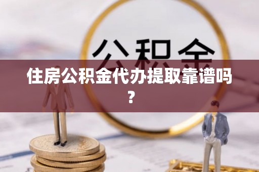 九原住房公积金代办提取靠谱吗？