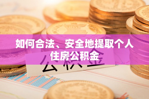 九原如何合法、安全地提取个人住房公积金