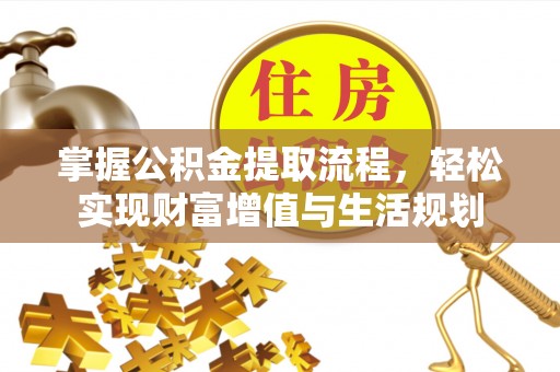 九原掌握公积金提取流程，轻松实现财富增值与生活规划