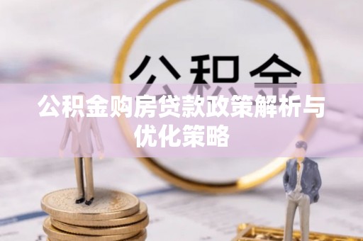 九原公积金购房贷款政策解析与优化策略