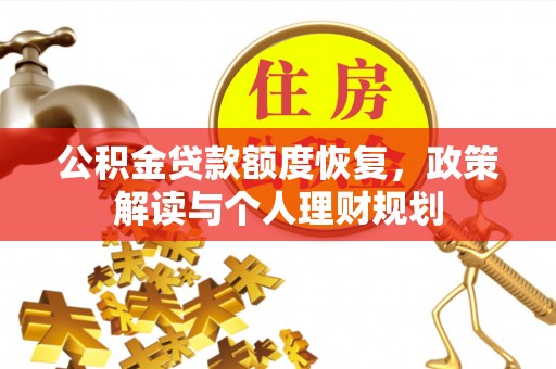 九原公积金贷款额度恢复，政策解读与个人理财规划