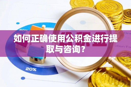 九原如何正确使用公积金进行提取与咨询？