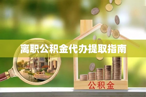 九原离职公积金代办提取指南