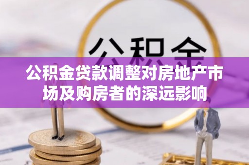 九原公积金贷款调整对房地产市场及购房者的深远影响